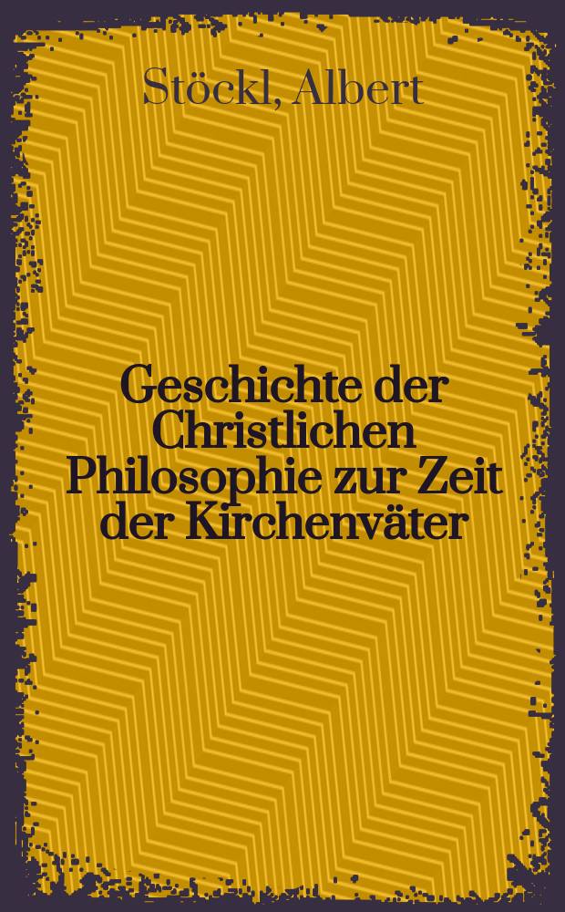 Geschichte der Christlichen Philosophie zur Zeit der Kirchenväter