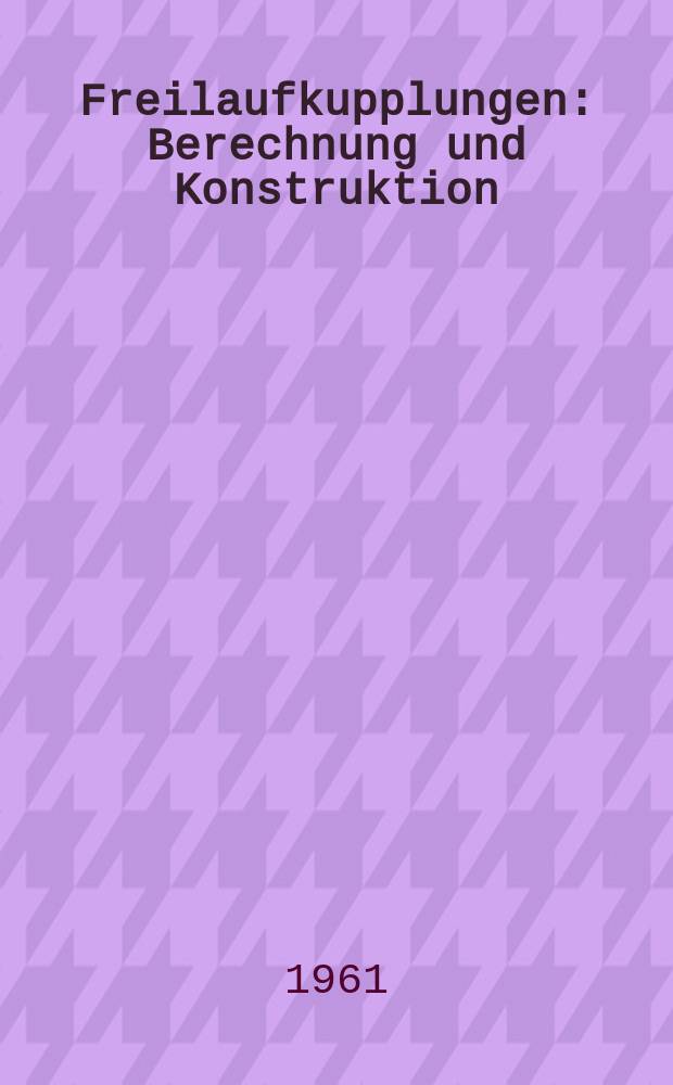 Freilaufkupplungen : Berechnung und Konstruktion