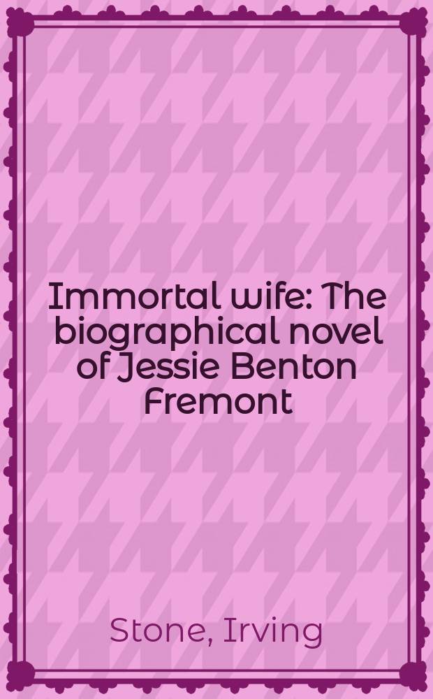Immortal wife : The biographical novel of Jessie Benton Fremont