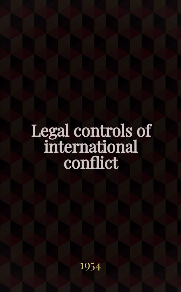 Legal controls of international conflict : A treatise on the dynamics of disputes- a. war-law