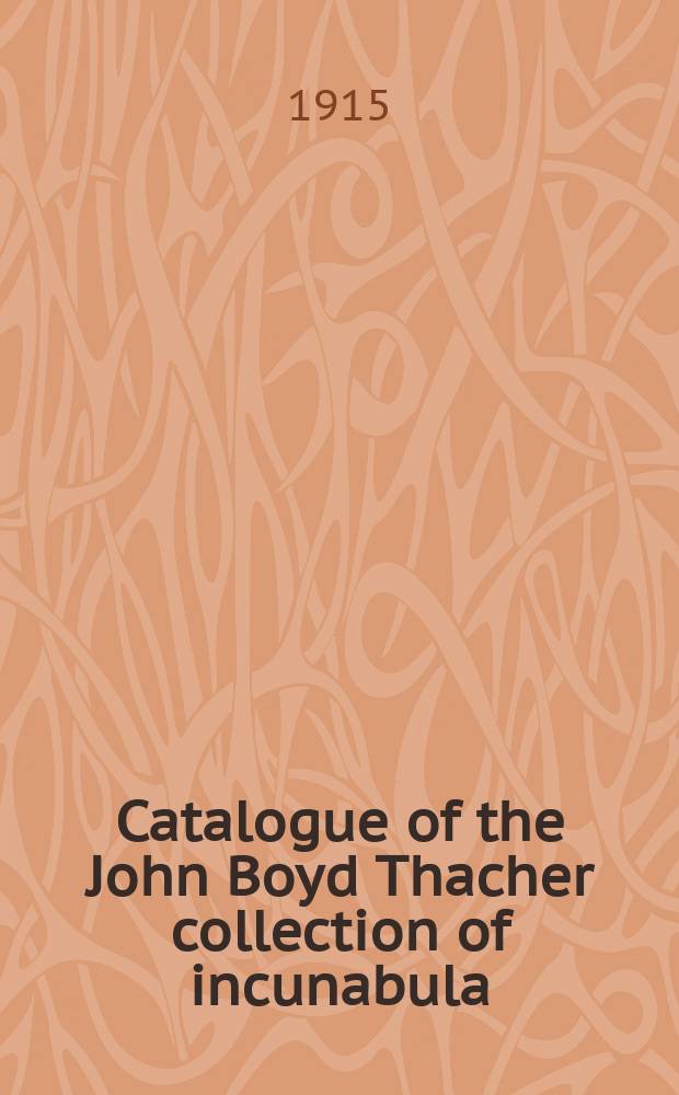 Catalogue of the John Boyd Thacher collection of incunabula