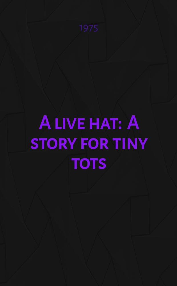 A live hat : A story for tiny tots