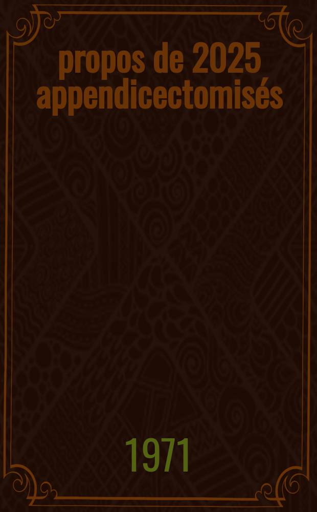 &Agrave; propos de 2025 appendicectomis&eacute;s : Une contribution &agrave; l'&eacute;tude de la pathologie de l'op&eacute;r&eacute; et de la m&eacute;decine op&eacute;rationnelle : Th&egrave;se ..