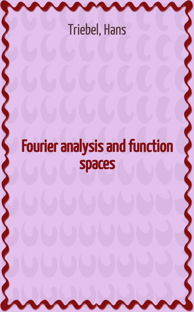 Fourier analysis and function spaces : (Selected topics)