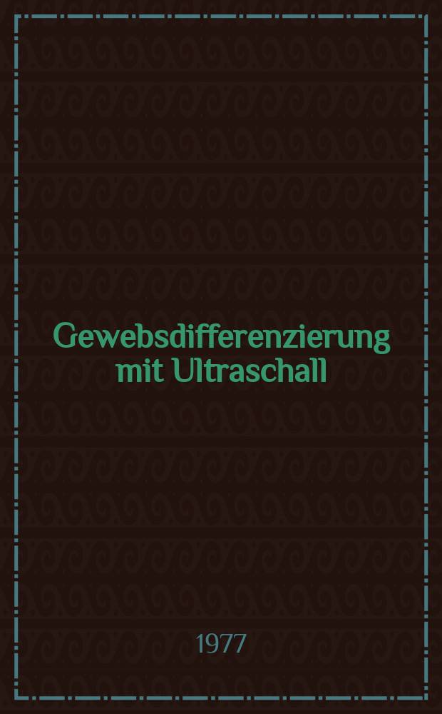 Gewebsdifferenzierung mit Ultraschall : Medizinische und technische Grundlagen für eine erweiterte Gewebsdifferenzierung mittels Zeit-Amplituden-Signal im Impuls-Echo-Verfahren