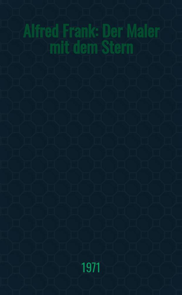 Alfred Frank : Der Maler mit dem Stern : Nach dem gleichnamigen Fernsehfilm über den Maler und Graphiker Alfred Frank