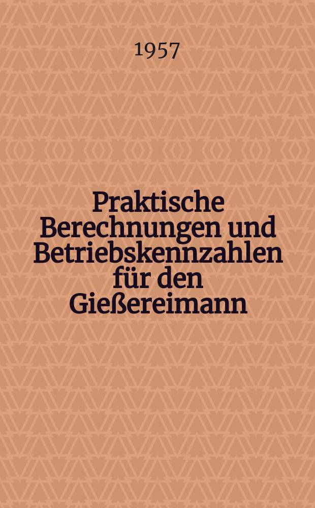 Praktische Berechnungen und Betriebskennzahlen f&uuml;r den Gie&szlig;ereimann