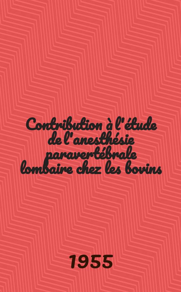 Contribution à l'étude de l'anesthésie paravertébrale lombaire chez les bovins : Thèse pour le doctorat vétérinaire (diplôme d'Univ.)