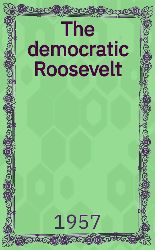 The democratic Roosevelt : A biography of Franklin D. Roosevelt