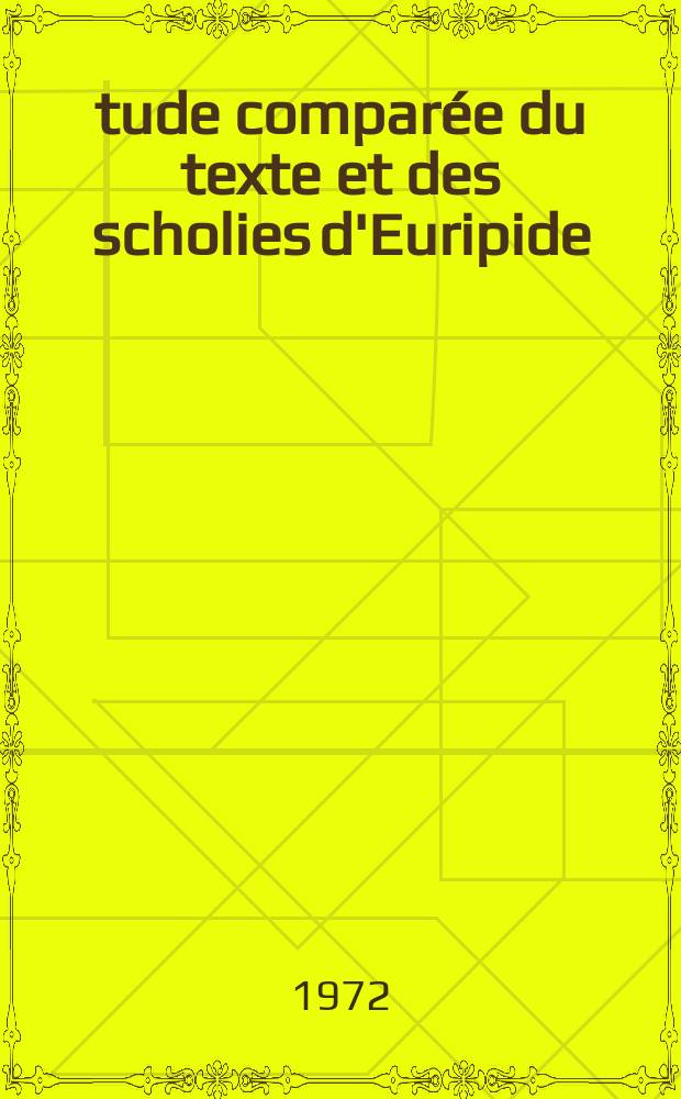 Étude comparée du texte et des scholies d'Euripide : Premiers compléments aux "Recherches critiques sur la tradition du texte d'Euripide"