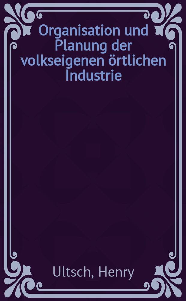 Organisation und Planung der volkseigenen &ouml;rtlichen Industrie