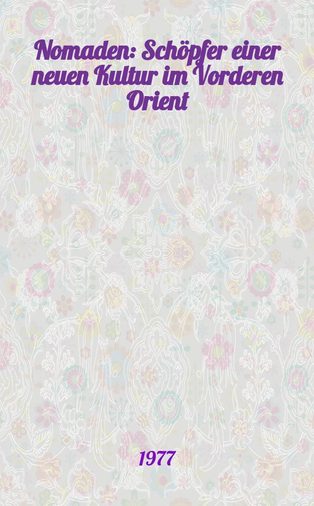 Nomaden : Schöpfer einer neuen Kultur im Vorderen Orient