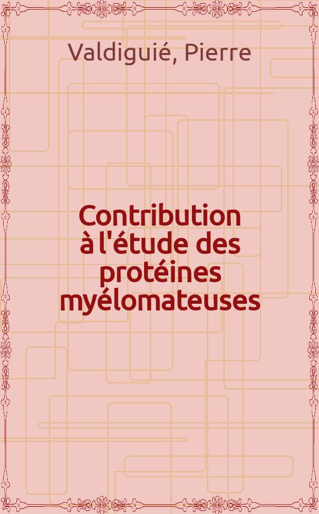 Contribution à l'étude des protéines myélomateuses : Thèse ..