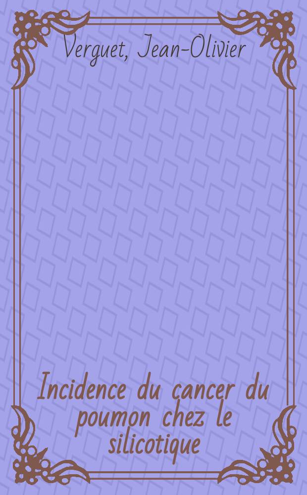 Incidence du cancer du poumon chez le silicotique : Thèse ..