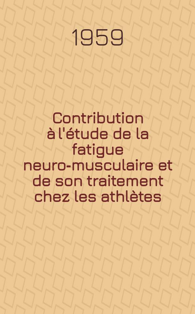 Contribution à l'étude de la fatigue neuro-musculaire et de son traitement chez les athlètes : Thèse pour le doctorat en méd. (diplôme d'État)
