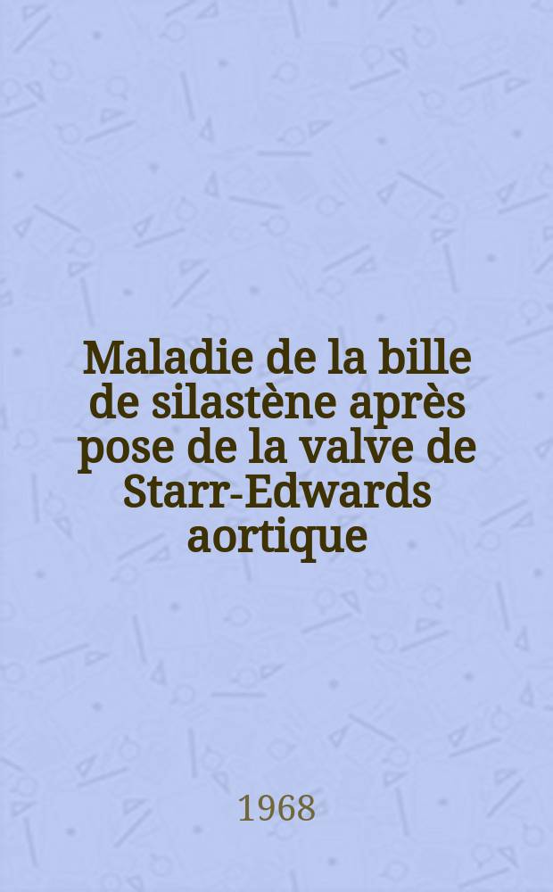 Maladie de la bille de silast&egrave;ne apr&egrave;s pose de la valve de Starr-Edwards aortique : &Eacute;tude de 49 observations anatomo-cliniques : Th&egrave;se ..