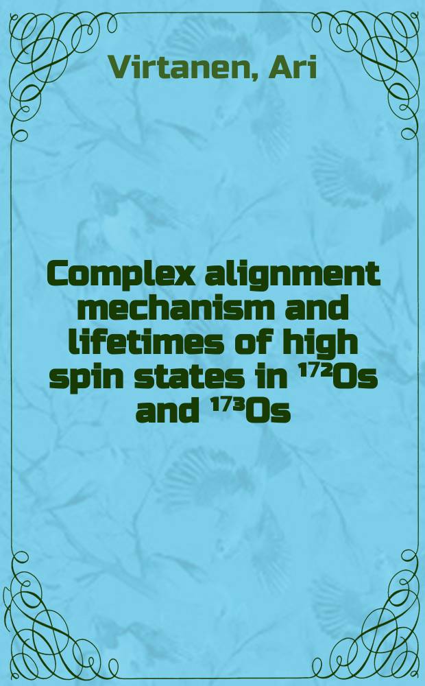 Complex alignment mechanism and lifetimes of high spin states in ¹⁷²Os and ¹⁷³Os : Acad. diss