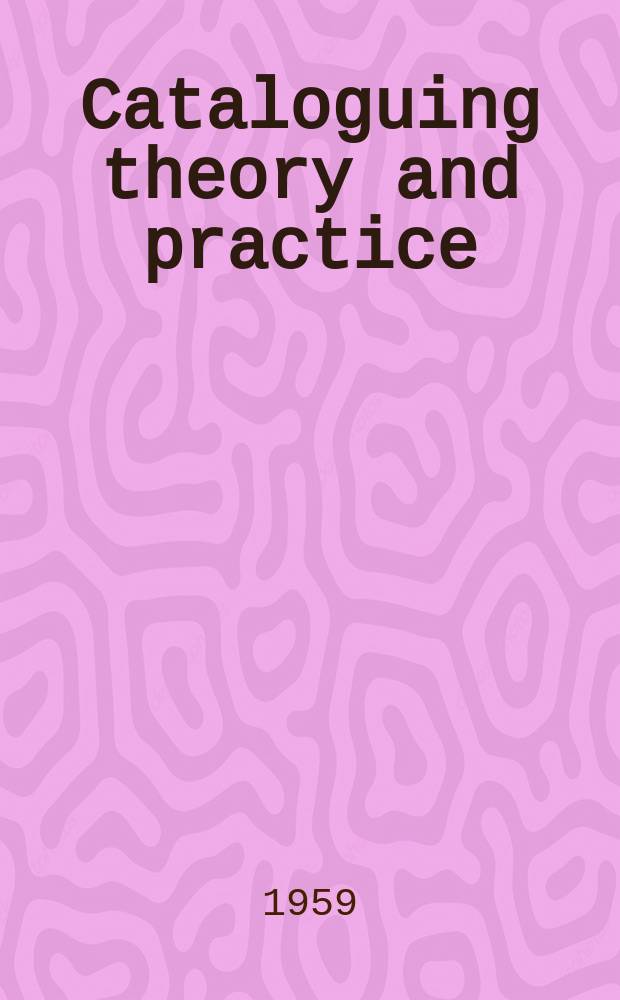 Cataloguing theory and practice : A guide to the student of library science