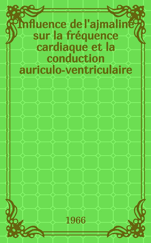 Influence de l'ajmaline sur la fr&eacute;quence cardiaque et la conduction auriculo-ventriculaire : &Eacute;tude exp&eacute;rimentale chez le chien : Th&egrave;se ..