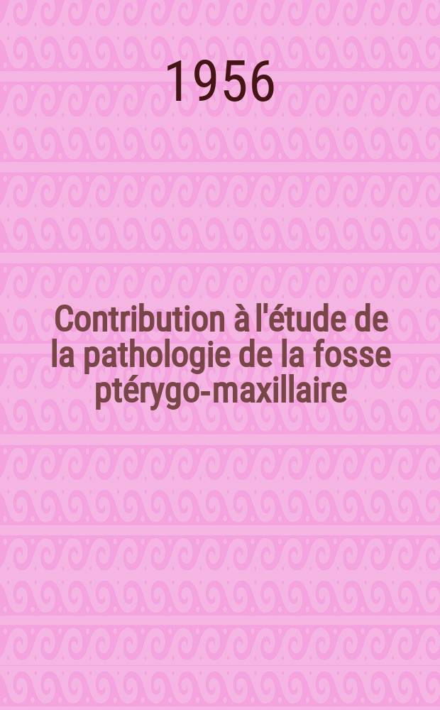 Contribution à l'étude de la pathologie de la fosse ptérygo-maxillaire : Thèse pour le doctorat en méd. (diplôme d'État)