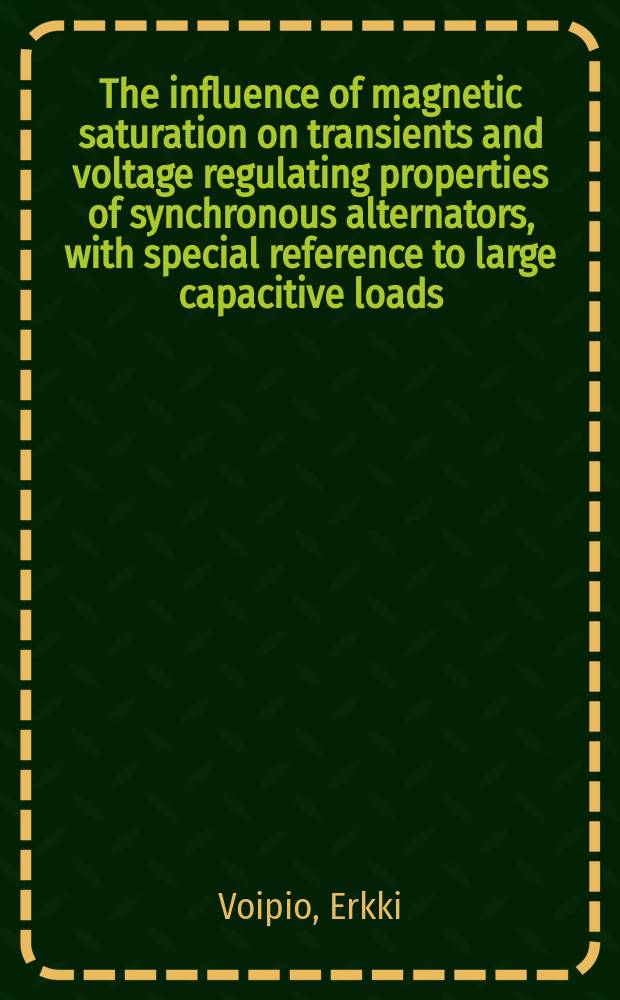 The influence of magnetic saturation on transients and voltage regulating properties of synchronous alternators, with special reference to large capacitive loads : Avhandling son med. ... Tekniska högskelans tillstånd för teknologie doktorsgrads vinnande ... framlägges ... 1955