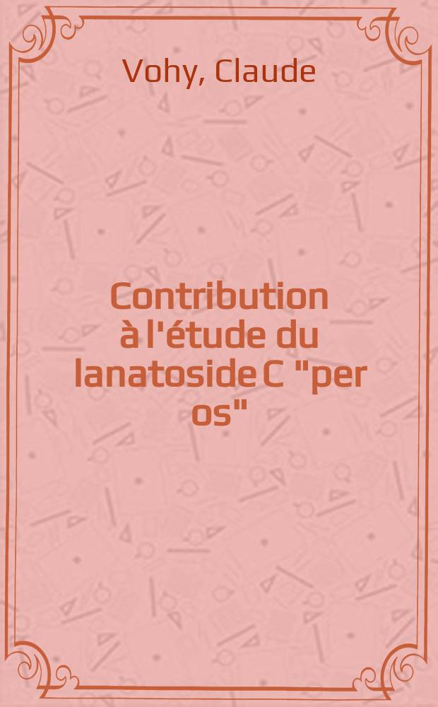 Contribution à l'étude du lanatoside C "per os" : Son utilisation en thérapeutique cardiaque : Thèse ..