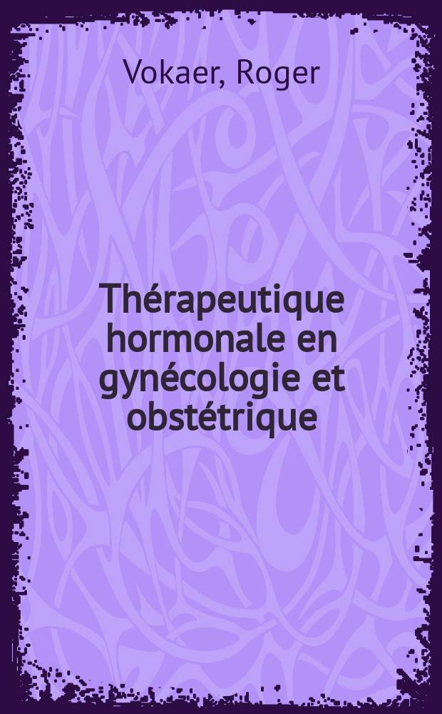 Thérapeutique hormonale en gynécologie et obstétrique