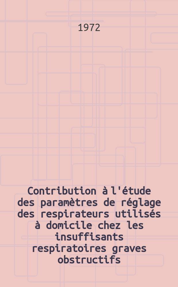 Contribution à l'étude des paramètres de réglage des respirateurs utilisés à domicile chez les insuffisants respiratoires graves obstructifs : Incidences des pressions maximales d'insufflation et des pressions moyennes au cours d'un cycle ventilatoire sur les variations de l'hématose et de la pression veineuse centrale : Thèse ..