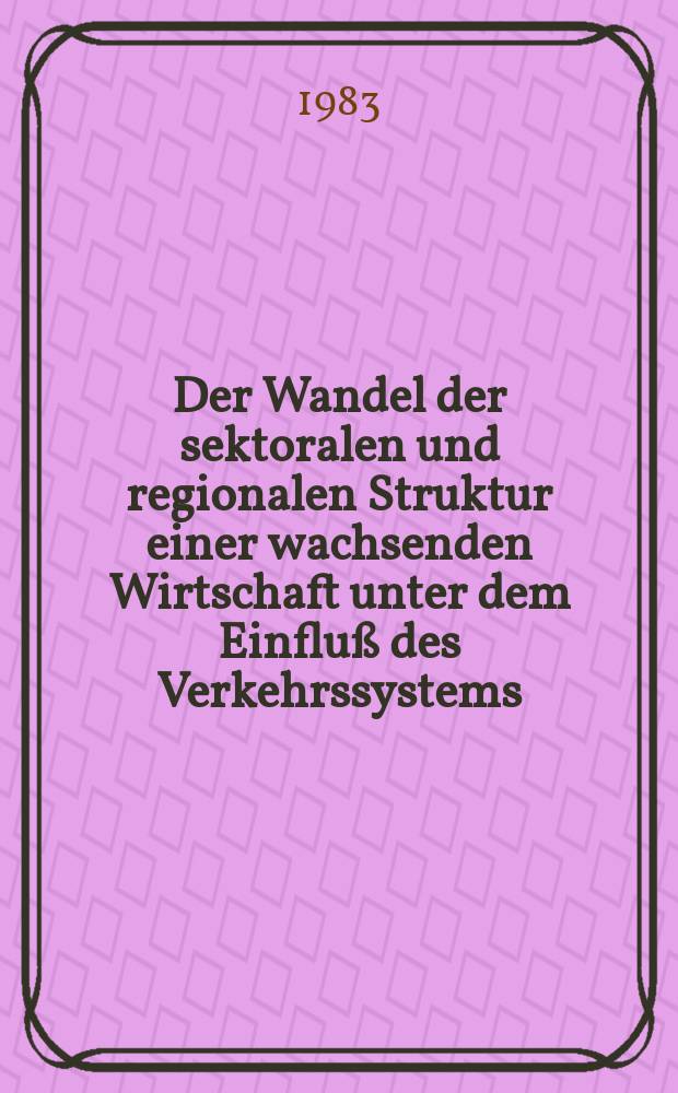 Der Wandel der sektoralen und regionalen Struktur einer wachsenden Wirtschaft unter dem Einfluß des Verkehrssystems : Darstellung am Beispiel der wirtschaftlichen Entwicklung der Republik Korea : Inaug.-Diss