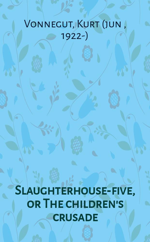 Slaughterhouse-five, or The children's crusade : A duty-dance with death : A novel