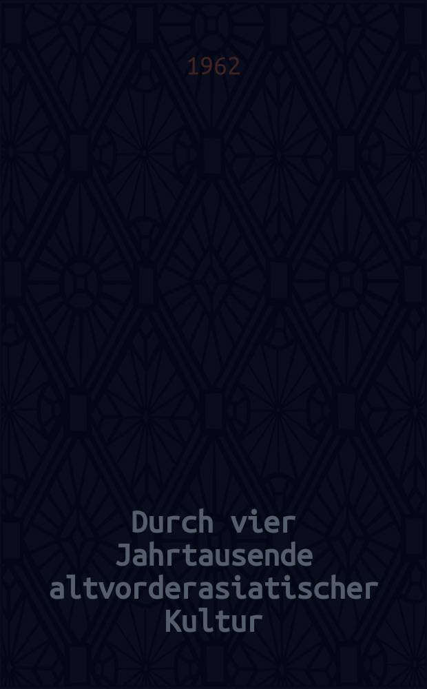 Durch vier Jahrtausende altvorderasiatischer Kultur