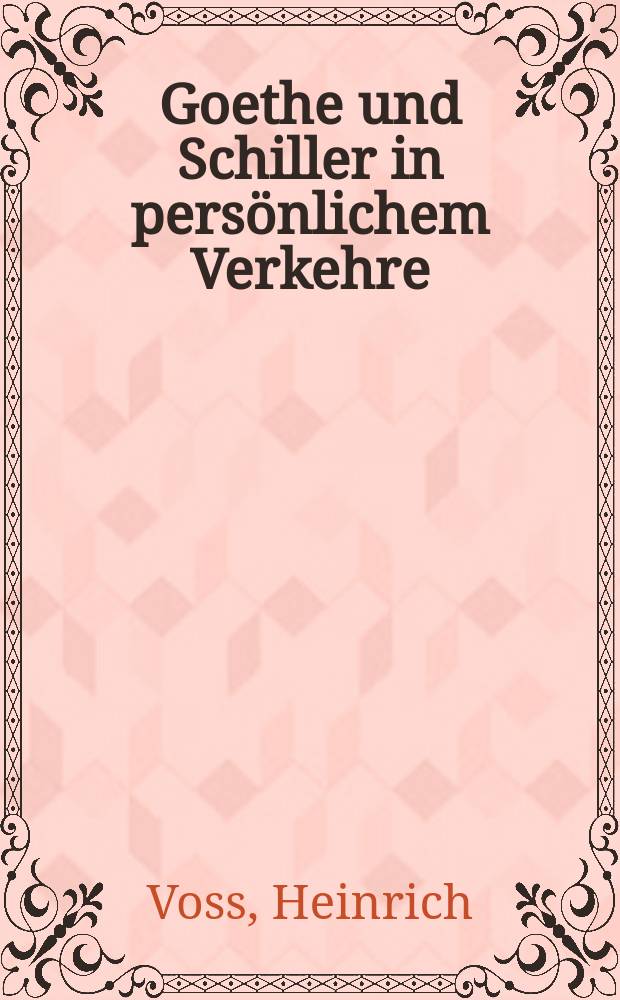 Goethe und Schiller in persönlichem Verkehre : Nach brieflichen Mitteilungen