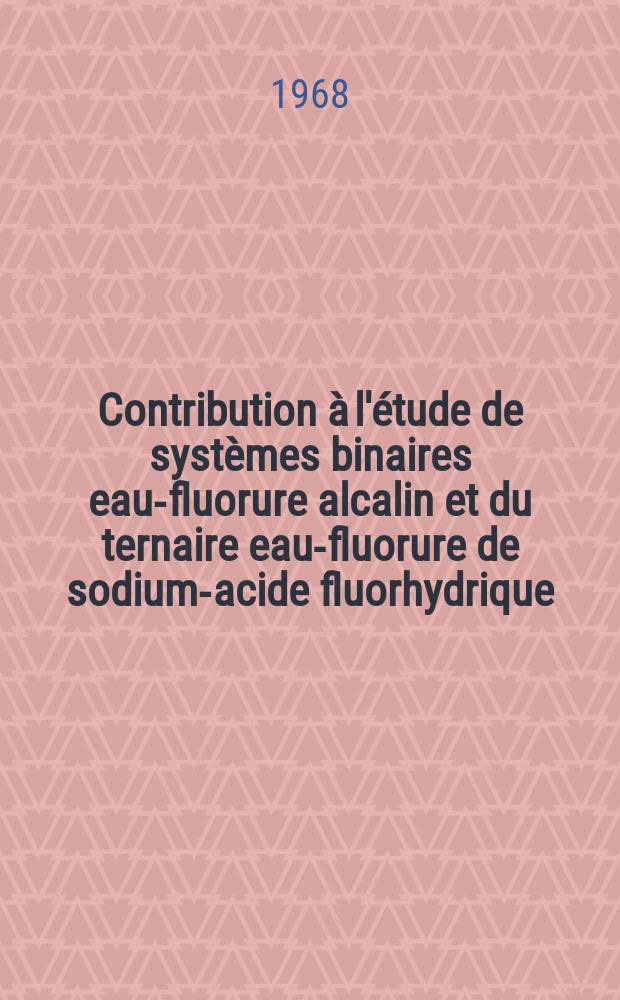 Contribution à l'étude de systèmes binaires eau-fluorure alcalin et du ternaire eau-fluorure de sodium-acide fluorhydrique: 1-re thèse; Propositions données par la Faculté: 2-e thèse: Thèses présentées à la Faculté des sciences de l'Univ. de Lyon ... / par Jean-Claude Vouillon ..