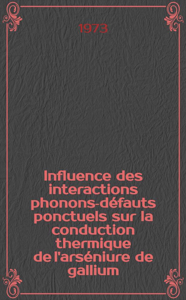Influence des interactions phonons-défauts ponctuels sur la conduction thermique de l'arséniure de gallium : Thèse ... prés. devant l'Univ. Claude-Bernard de Lyon ..