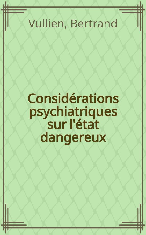Considérations psychiatriques sur l'état dangereux : Thèse ..