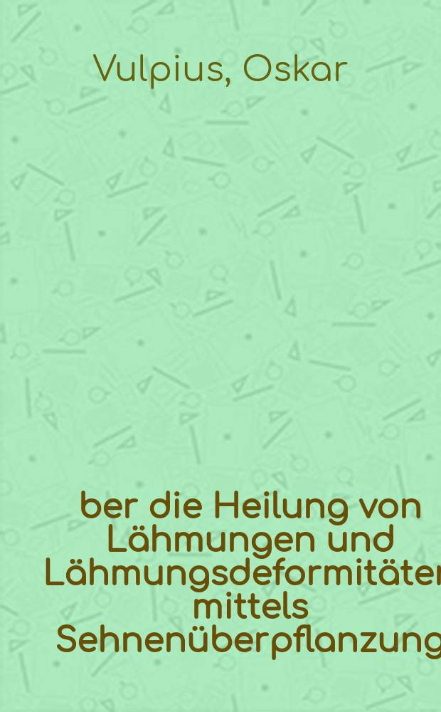 Über die Heilung von Lähmungen und Lähmungsdeformitäten mittels Sehnenüberpflanzung