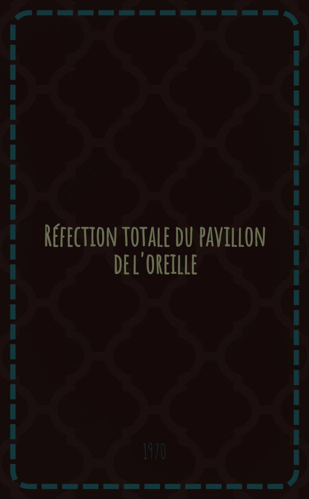 Réfection totale du pavillon de l'oreille : Thèse ..