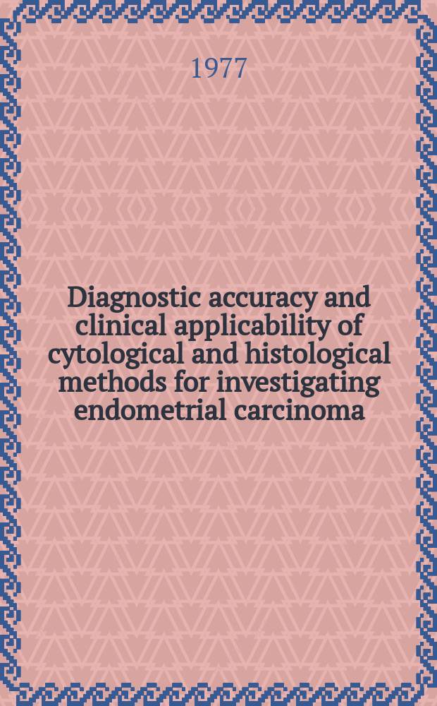 Diagnostic accuracy and clinical applicability of cytological and histological methods for investigating endometrial carcinoma