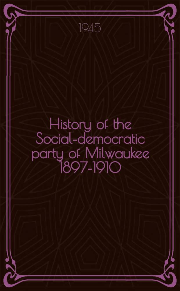 History of the Social-democratic party of Milwaukee 1897-1910