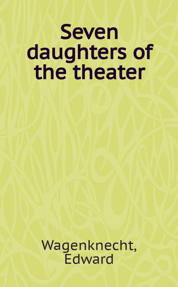 Seven daughters of the theater: Jenny Lind, Sarah Bernhardt, Ellen Terry, Julia Marlowe, Isadora Duncan, Mary Garden, Marilyn Monroe