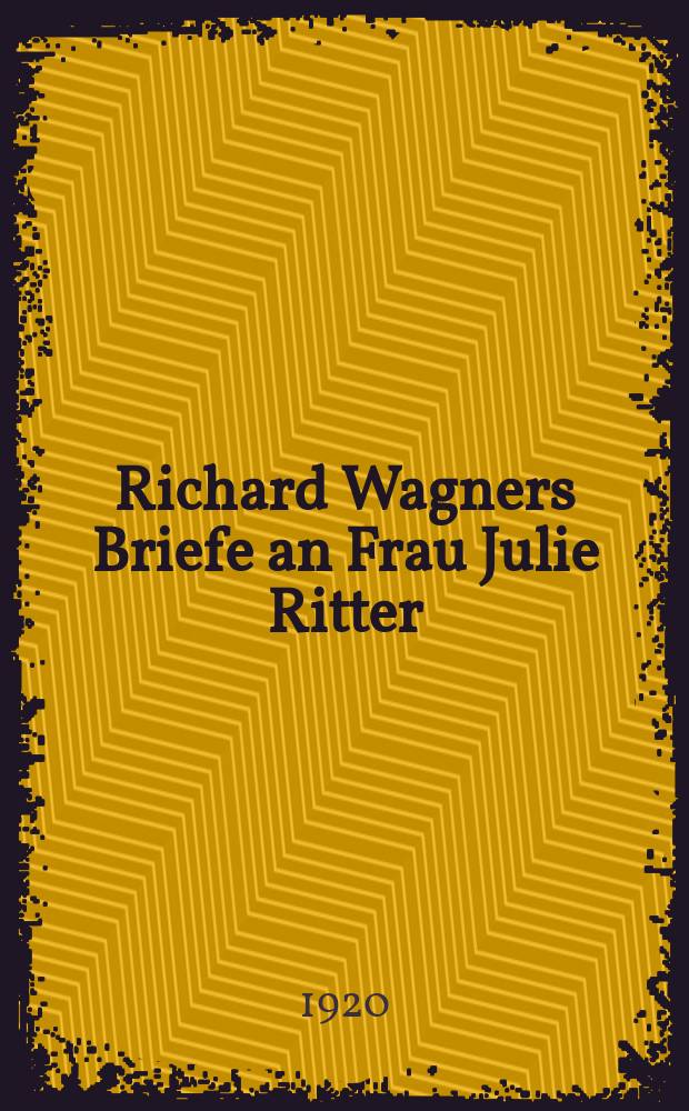 Richard Wagners Briefe an Frau Julie Ritter