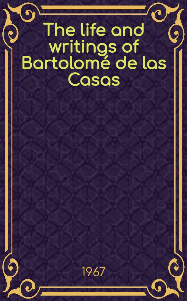 The life and writings of Bartolomé de las Casas
