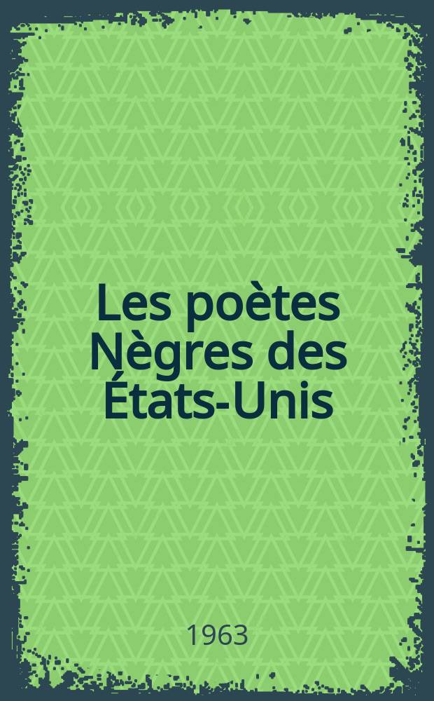 Les poètes Nègres des États-Unis : Le sentiment racial et religieux dans la poésie de P. L. Dunbar à L. Hughes (1890-1940) : Thèse principale ..