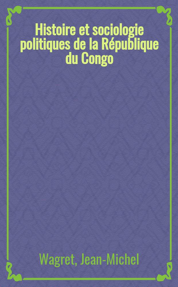 Histoire et sociologie politiques de la République du Congo (Brazzaville) : Thèse ..