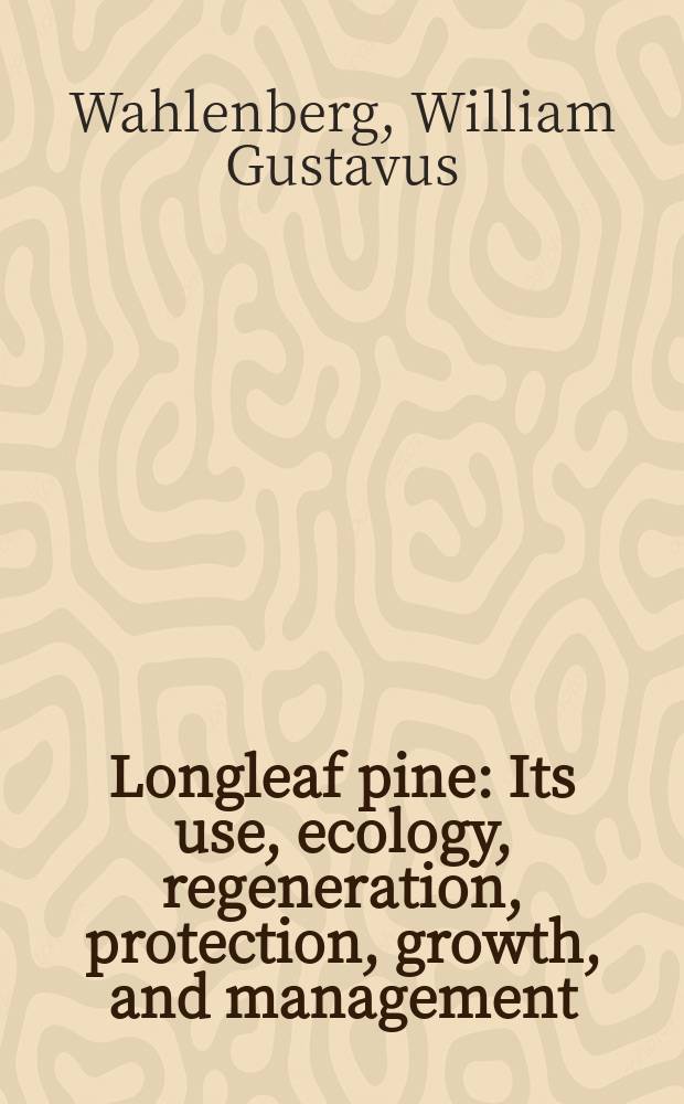 Longleaf pine : Its use, ecology, regeneration, protection, growth, and management