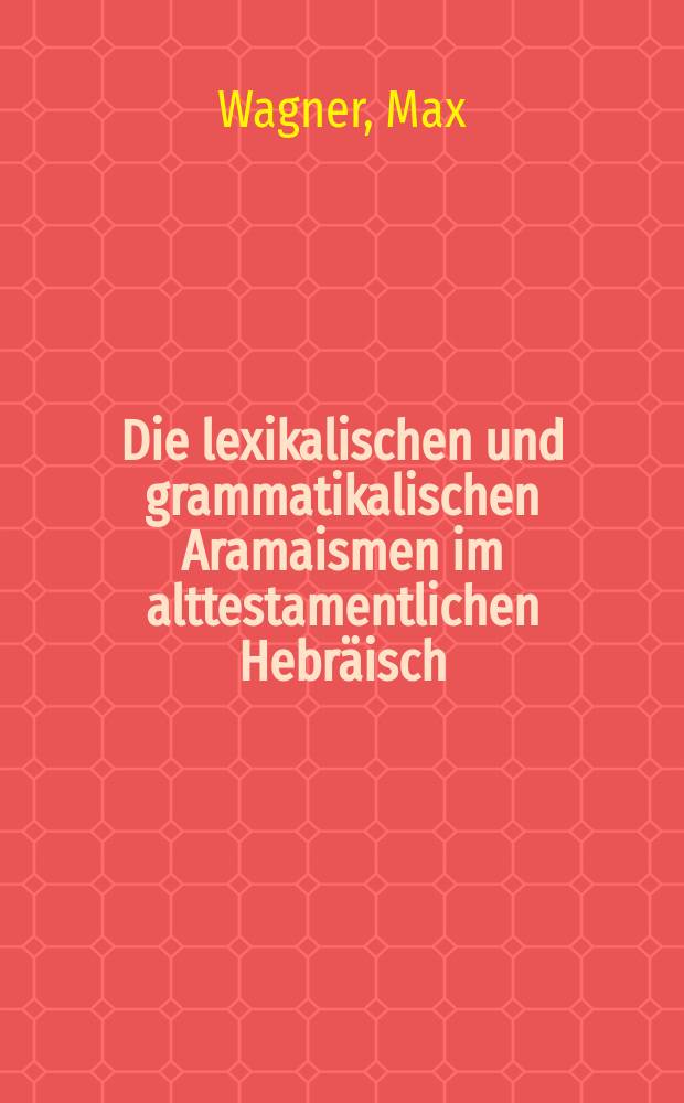 Die lexikalischen und grammatikalischen Aramaismen im alttestamentlichen Hebräisch