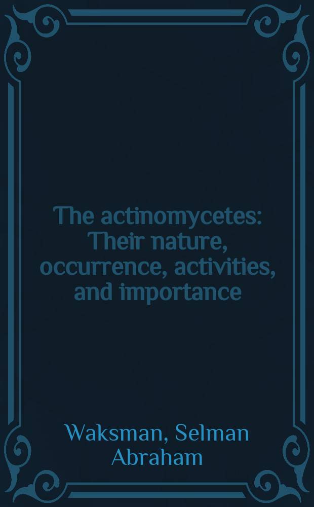 The actinomycetes : Their nature, occurrence, activities, and importance