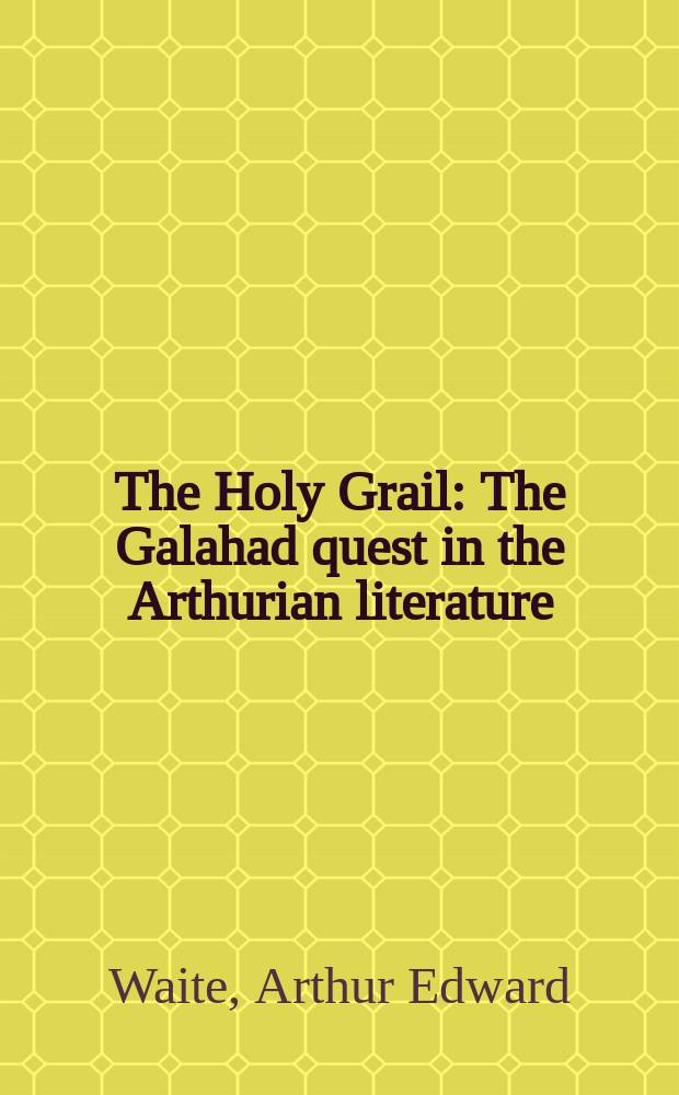 The Holy Grail : The Galahad quest in the Arthurian literature