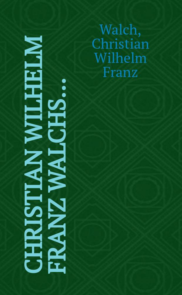 Christian Wilhelm Franz Walchs ... : Entwurf einer vollständigen Historie der Kezereien, Spaltungen und Religionsstreitigkeiten, bis auf die Zeiten der Reformation : T. 1-2, 4-10