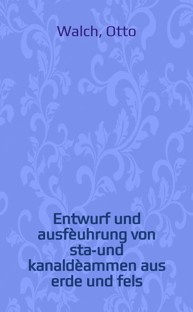 Entwurf und ausfèuhrung von stau- und kanaldèammen aus erde und fels